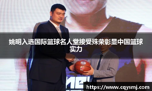 姚明入选国际篮球名人堂接受殊荣彰显中国篮球实力