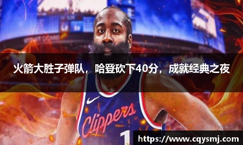 火箭大胜子弹队，哈登砍下40分，成就经典之夜