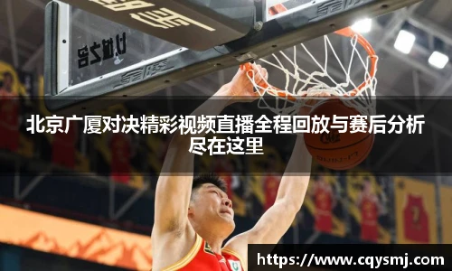 北京广厦对决精彩视频直播全程回放与赛后分析尽在这里